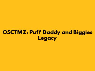 OSCTMZ: Puff Daddy and Biggie's Legacy