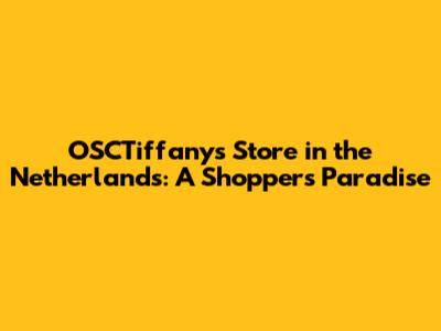 OSCTiffany's Store in the Netherlands: A Shopper's Paradise