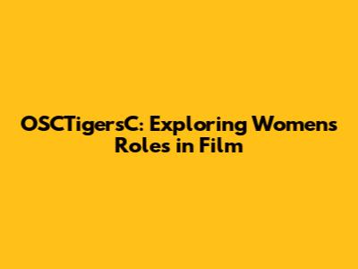 OSCTigersC: Exploring Women's Roles in Film