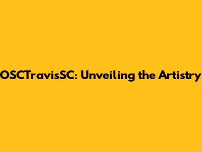 OSCTravisSC: Unveiling the Artistry