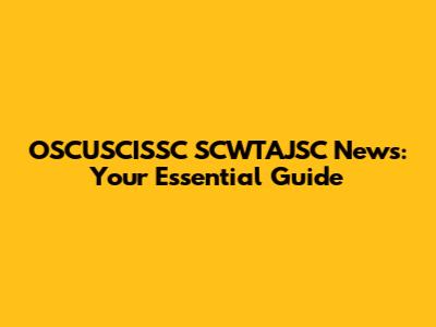 OSCUSCISSC SCWTAJSC News: Your Essential Guide