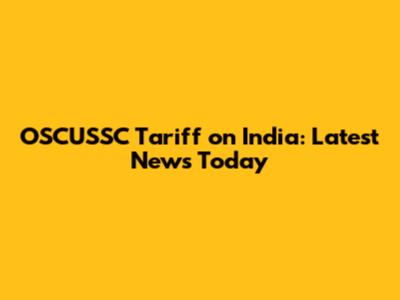 OSCUSSC Tariff on India: Latest News Today