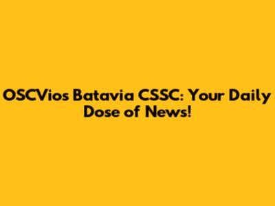 OSCVios Batavia CSSC: Your Daily Dose of News!