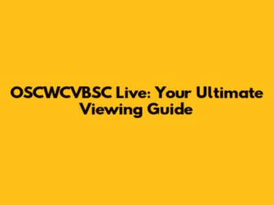 OSCWCVBSC Live: Your Ultimate Viewing Guide