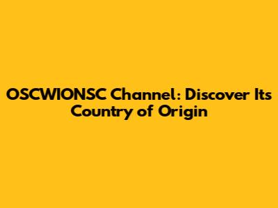 OSCWIONSC Channel: Discover Its Country of Origin