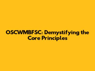 OSCWMBFSC: Demystifying the Core Principles