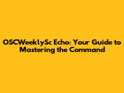 OSCWeeklySc Echo: Your Guide to Mastering the Command