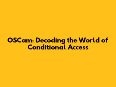 OSCam: Decoding the World of Conditional Access