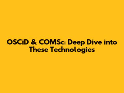 OSCiD & COMSc: Deep Dive into These Technologies
