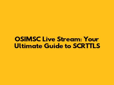 OSIMSC Live Stream: Your Ultimate Guide to SCRTTLS