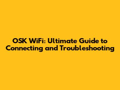 OSK WiFi: Ultimate Guide to Connecting and Troubleshooting