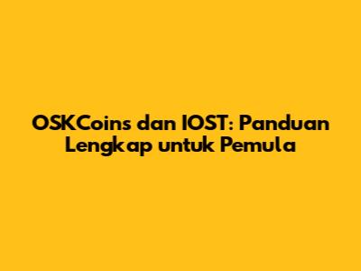 OSKCoins dan IOST: Panduan Lengkap untuk Pemula