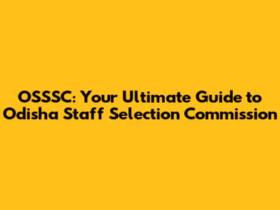 OSSSC: Your Ultimate Guide to Odisha Staff Selection Commission