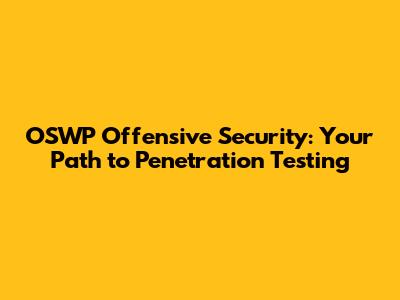 OSWP Offensive Security: Your Path to Penetration Testing