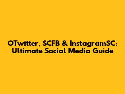 OTwitter, SCFB & InstagramSC: Ultimate Social Media Guide