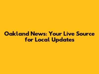 Oakland News: Your Live Source for Local Updates