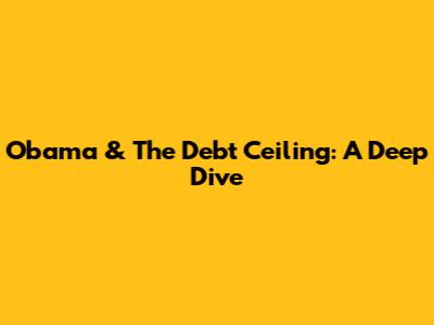 Obama & The Debt Ceiling: A Deep Dive