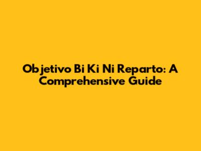 Objetivo Bi Ki Ni Reparto: A Comprehensive Guide