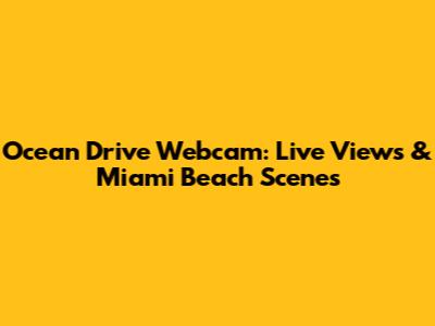Ocean Drive Webcam: Live Views & Miami Beach Scenes