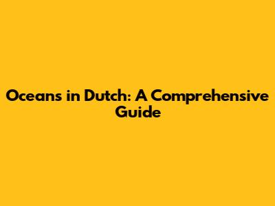 Oceans in Dutch: A Comprehensive Guide