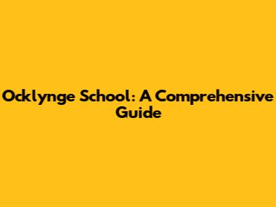 Ocklynge School: A Comprehensive Guide