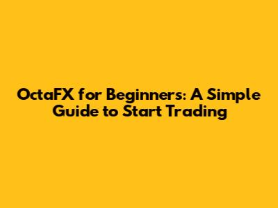 OctaFX for Beginners: A Simple Guide to Start Trading