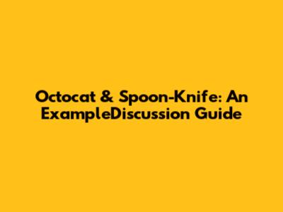 Octocat & Spoon-Knife: An ExampleDiscussion Guide