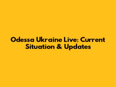 Odessa Ukraine Live: Current Situation & Updates