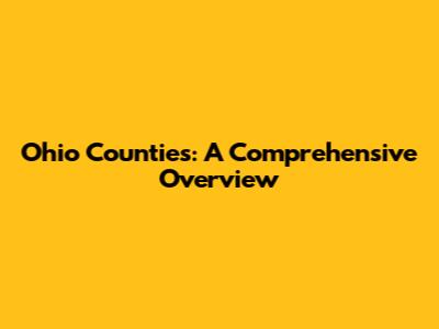 Ohio Counties: A Comprehensive Overview
