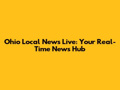 Ohio Local News Live: Your Real-Time News Hub