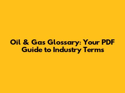 Oil & Gas Glossary: Your PDF Guide to Industry Terms