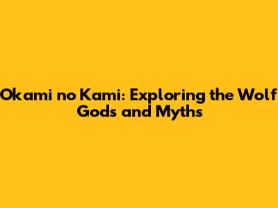 Okami no Kami: Exploring the Wolf Gods and Myths