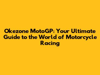 Okezone MotoGP: Your Ultimate Guide to the World of Motorcycle Racing