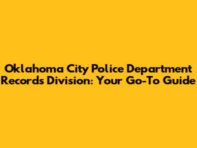 Oklahoma City Police Department Records Division: Your Go-To Guide
