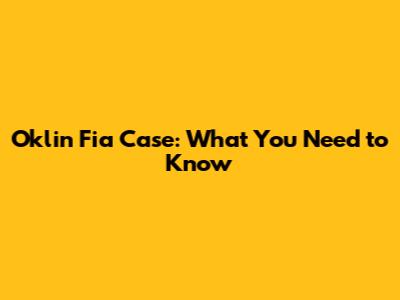 Oklin Fia Case: What You Need to Know
