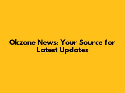 Okzone News: Your Source for Latest Updates