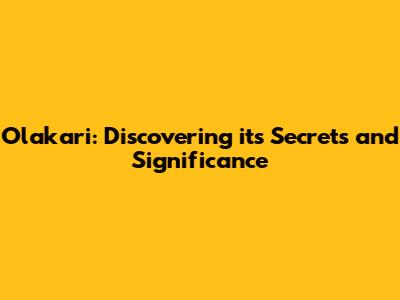 Olakari: Discovering its Secrets and Significance