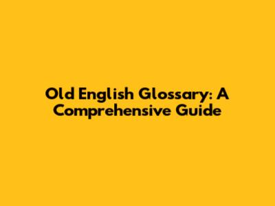 Old English Glossary: A Comprehensive Guide