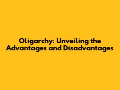 Oligarchy: Unveiling the Advantages and Disadvantages