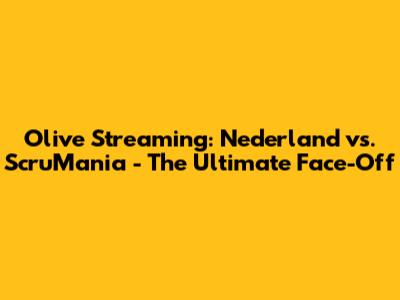 Olive Streaming: Nederland vs. ScruMania - The Ultimate Face-Off