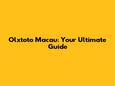 Olxtoto Macau: Your Ultimate Guide