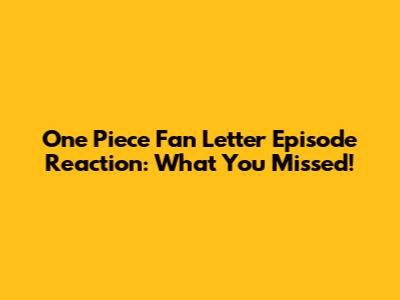 One Piece Fan Letter Episode Reaction: What You Missed!