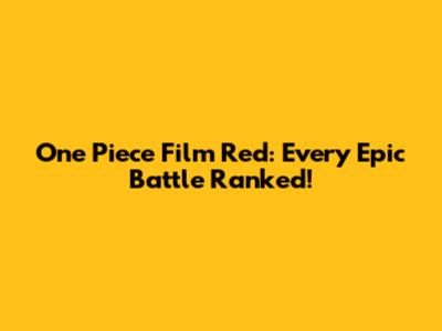 One Piece Film Red: Every Epic Battle Ranked!
