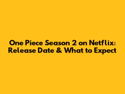 One Piece Season 2 on Netflix: Release Date & What to Expect