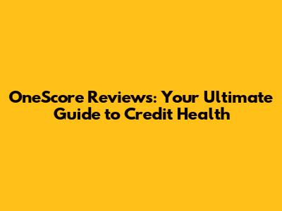 OneScore Reviews: Your Ultimate Guide to Credit Health