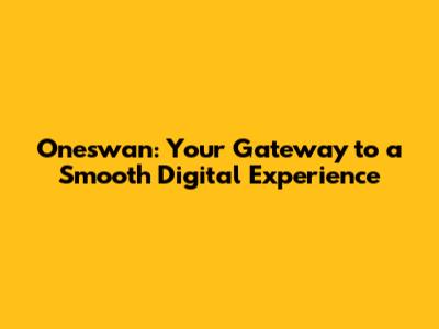 Oneswan: Your Gateway to a Smooth Digital Experience