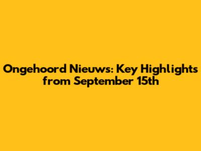 Ongehoord Nieuws: Key Highlights from September 15th