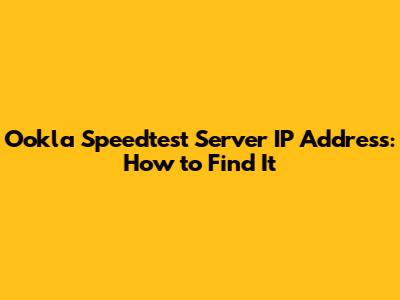 Ookla Speedtest Server IP Address: How to Find It