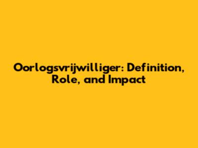 Oorlogsvrijwilliger: Definition, Role, and Impact