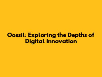 Oossil: Exploring the Depths of Digital Innovation